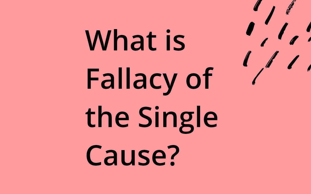 What is fallacy of a single cause?